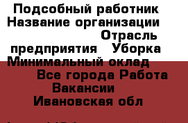 Подсобный работник › Название организации ­ Fusion Service › Отрасль предприятия ­ Уборка › Минимальный оклад ­ 17 600 - Все города Работа » Вакансии   . Ивановская обл.